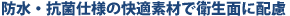 防水・抗菌仕様の快適素材で衛生面に配慮