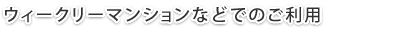 ウィークリーマンションなどでのご利用